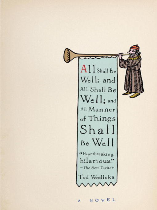 Title details for All Shall Be Well; and All Shall Be Well; and All Manner of Things Shall Be Well by Tod Wodicka - Available